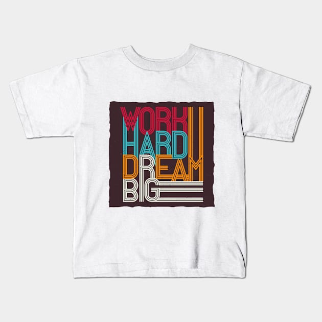 Work hard dream big Kids T-Shirt by madihaagill@gmail.com